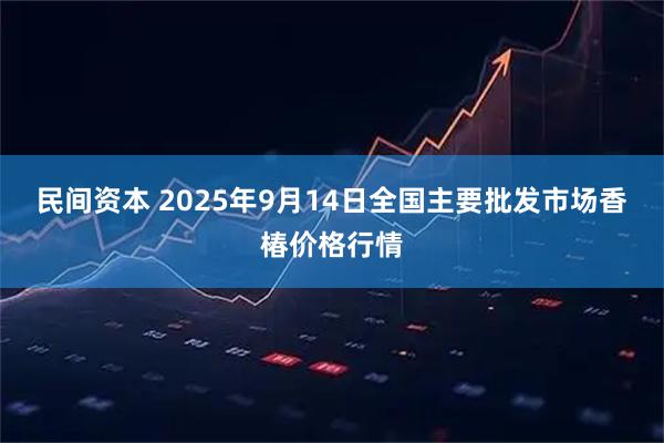 民间资本 2025年9月14日全国主要批发市场香椿价格行情