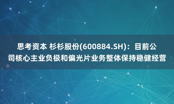 思考资本 杉杉股份(600884.SH)：目前公司核心主业负极和偏光片业务整体保持稳健经营