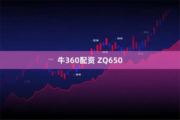 牛360配资 ZQ650