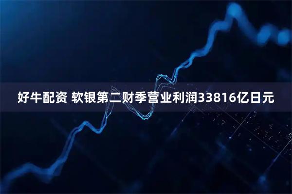 好牛配资 软银第二财季营业利润33816亿日元